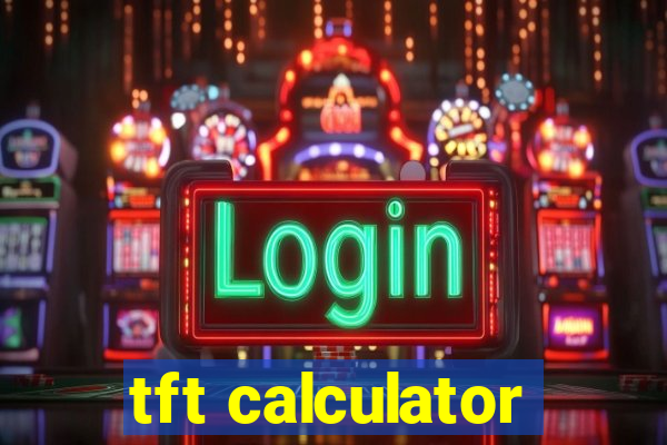 tft calculator